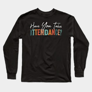 Have You  Attendance  Attendance Clerk School Long Sleeve T-Shirt